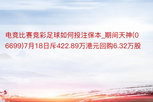 电竞比赛竞彩足球如何投注保本_期间天神(06699)7月18日斥422.89万港元回购6.32万股