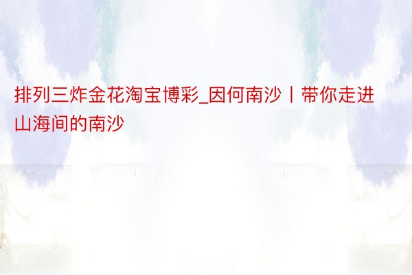 排列三炸金花淘宝博彩_因何南沙丨带你走进山海间的南沙