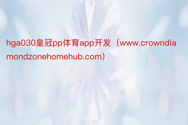 hga030皇冠pp体育app开发（www.crowndiamondzonehomehub.com）